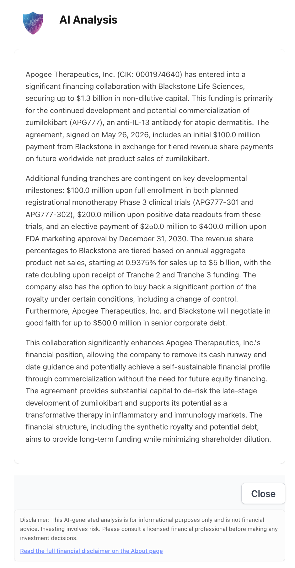 NexusAlert AI Analysis panel for the Apogee Therapeutics 8-K. It describes a financing collaboration with Blackstone Life Sciences securing up to $1.3 billion in non-dilutive capital for the continued development and potential commercialization of zumilokibart (APG777), an anti-IL-13 antibody for atopic dermatitis. The agreement, signed May 26, 2026, includes an initial $100.0 million payment from Blackstone in exchange for tiered revenue share payments on future worldwide net product sales of zumilokibart. Additional funding tranches are contingent on developmental milestones: $100.0 million upon full enrollment in both planned registrational monotherapy Phase 3 clinical trials (APG777-301 and APG777-302), $200.0 million upon positive data readouts, and an elective payment of $250.0 million to $400.0 million upon FDA marketing approval by December 31, 2030. The revenue share percentages to Blackstone are tiered based on annual aggregate product net sales, starting at 0.9375% for sales up to $5 billion, with the rate doubling upon receipt of Tranche 2 and Tranche 3 funding. The company has the option to buy back a significant portion of the royalty under certain conditions, including a change of control. Apogee and Blackstone will also negotiate in good faith for up to $500.0 million in senior corporate debt. The collaboration lets the company remove its cash runway end date guidance and potentially achieve a self-sustainable financial profile through commercialization without future equity financing.